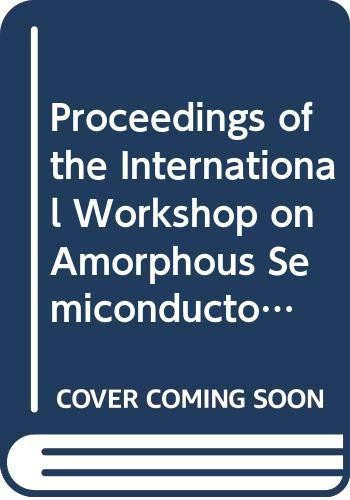 Proceedings of the International Workshop on Amorphous Semiconductors Held in Beijing, China from 13-18 October, 1986