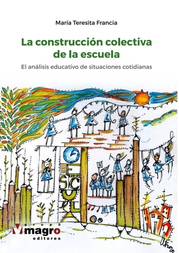 LA CONSTRUCCIÓN COLECTIVA DE LA ESCUELA. El análisis educativo de situaciones cotidianas.