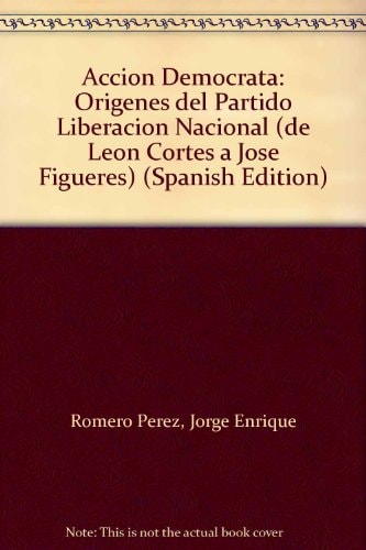 Acción Demócrata: Orígenes del Partido Liberación Nacional (de León Cortés a José Figueres) (Spanish Edition)