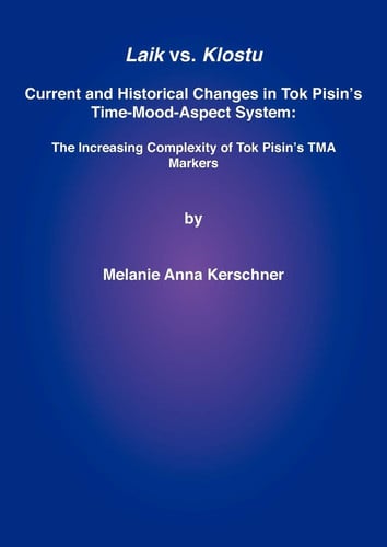 Laik vs. Klostu: Current and historical changes in Tok Pisin's time-mood-aspect system: the increasing complexity of Tok Pisin's TMA markers