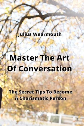 Master The Art Of Conversation The Secret Tips To Become A Charismatic Person