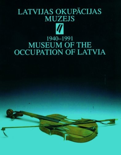 Museum of the Occupation of Latvia: Latvia Under the Rule of the Soviet Union and National Socialist Germany, 1940-1991