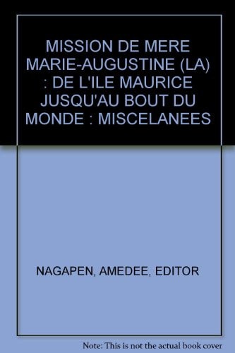 La mission de Mère Marie-Augustine de l'Ile Maurice jusqu'au bout du monde : miscellanées