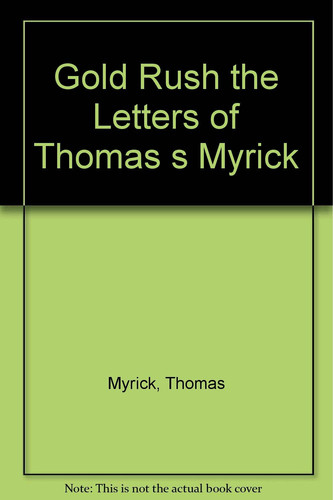 Gold Rush the Letters of Thomas s Myrick