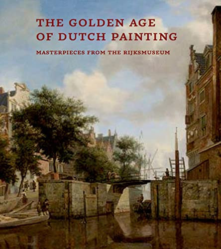 The Golden Age of Dutch Painting Masterpieces from the Rijksmuseum