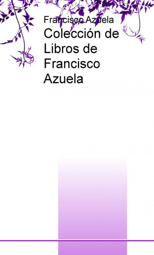 Colección de Libros de Francisco Azuela (Spanish Edition)