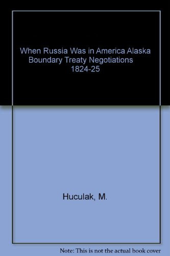 When Russia Was in America Alaska Boundary Treaty Negotiations 1824-25