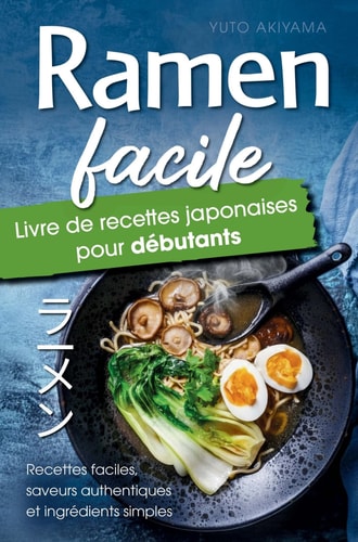 Ramen Facile – Livre de Recettes Japonaises pour Débutants: Recettes faciles, saveurs authentiques et ingrédients simples – Un résultat digne d’un ... sans quitter votre cuisine ! (French Edition)