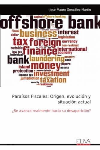 Paraísos Fiscales: Origen, evolución y situación actual: ¿Se avanza realmente hacia su desaparición? (Spanish Edition)
