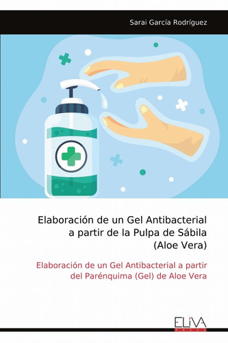 Elaboración de un Gel Antibacterial a partir de la Pulpa de Sábila (Aloe Vera) Elaboración de un Gel Antibacterial a partir del Parénquima (Gel) de Aloe Vera