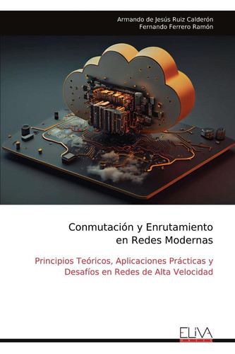 Conmutación y Enrutamiento en Redes Modernas Principios Teóricos, Aplicaciones Prácticas y Desafíos en Redes de Alta Velocidad