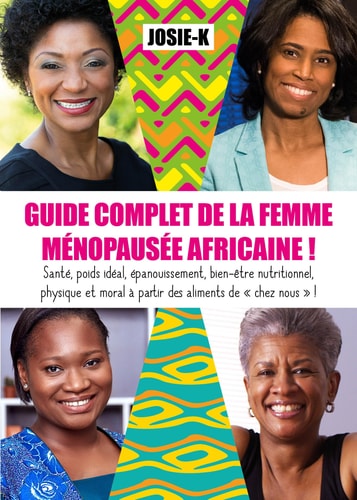 Guide complet de la femme ménopausée africaine ! santé, poids idéal, épanouissement, bien-être nutritionnel, physique et moral à partir des aliments de "chez nous" !
