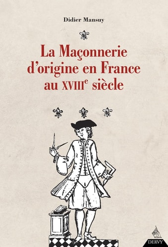 La maçonnerie d'origine en France au XVIIIe siècle la franc-maçonnerie sous l'Ancien Régime, Augustin Jean François Chaillon de Jonville (1733-1807) et le développement de la maçonnerie en France