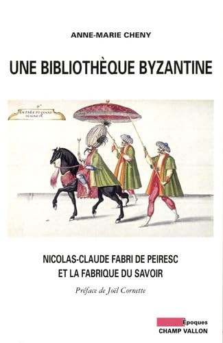 Une bibliothèque byzantine: Nicolas-Claude Fabri de Peiresc et la fabrique du savoir