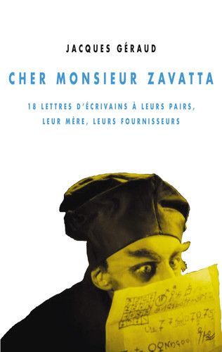 Cher monsieur Zavatta: 18 lettres d'écrivains à leurs pairs, leur mère, leurs fournisseurs