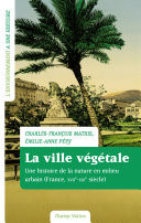 La ville végétale Une histoire de la nature en milieu urbain (France, XVIIe-XXIe siècle)