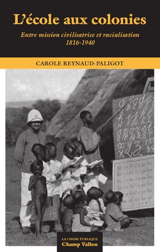 L'école aux colonies: entre mission civilisatrice et racialisation, 1816-1940