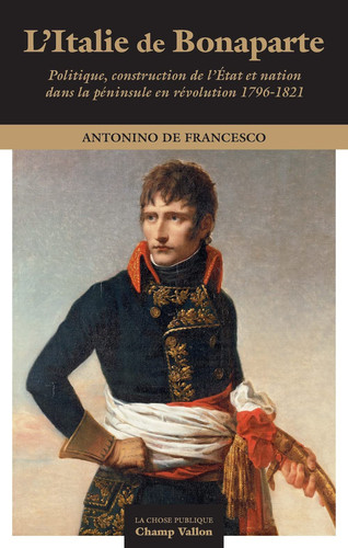 L'Italie de Bonaparte: politique, construction de l'État et nation dans la péninsule en révolution, 1796-1821