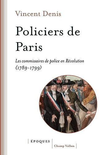 Policiers de Paris: les commissaires de police en Révolution, 1789-1799