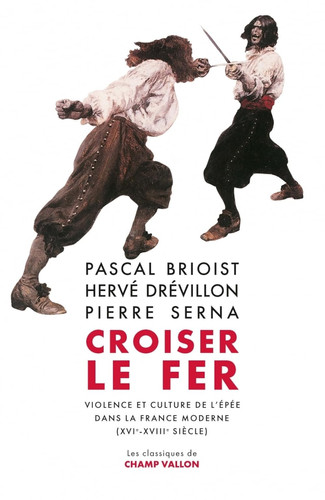 Croiser le fer: violence et culture de l'épée dans la France moderne (XVIe-XVIIIe siècle)