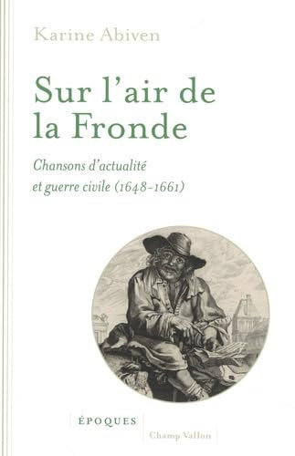 Sur l'air de la Fronde: chansons d'actualité et guerre civile (1648-1661)
