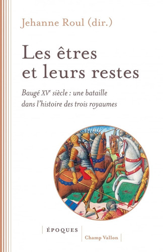 Les êtres et leurs restes: Baugé, XVe siècle: une bataille dans l'histoire des trois royaumes