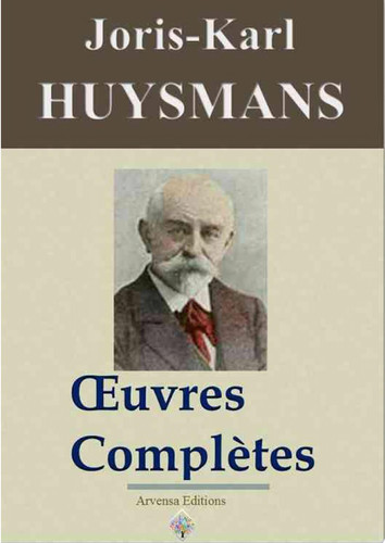 Joris-Karl Huysmans : Oeuvres complètes et annexes 47 titres, Annotés et illustrés