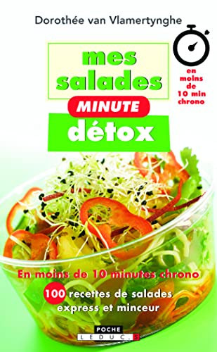 Mes salades minute détox En moins de 10 minutes chrono, 100 recettes de salades express et minceur