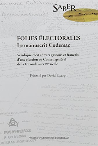 Folies électorales le manuscrit de Codersac : véridique récit en vers gascons et français d'une élection au Conseil général de la Gironde au XIXe siècle