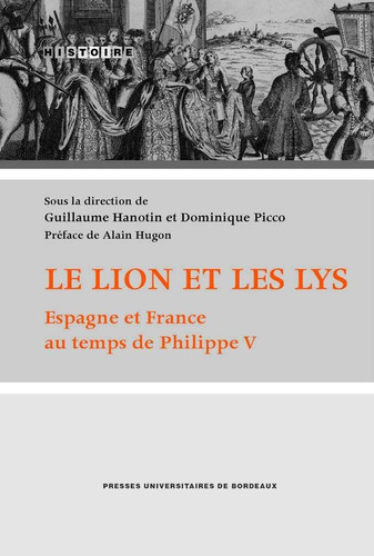 Le lion et les lys Espagne et France au temps de Philippe V