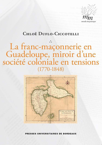 La Franc-maçonnerie en Guadeloupe, miroir d'une société coloniale en tensions (1770-1848)