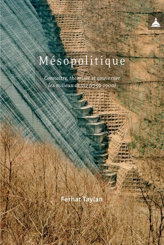 Mésopolitique connaître, théoriser et gouverner les milieux de vie (1750-1900)