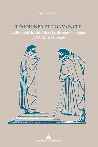 Témoigner et convaincre le dispositif de vérité dans les discours judiciaires de l'Athènes classique