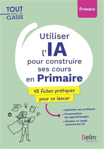 Utiliser l'IA pour construire ses cours en Primaire: 45 fiches pratiques pour se lancer