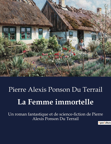 La Femme immortelle Un roman fantastique et de science-fiction de Pierre Alexis Ponson Du Terrail