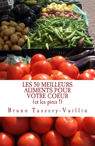 LES 50 MEILLEURS ALIMENTS POUR VOTRE COEUR (et les pires !) Tous les aliments protecteurs appelés "antioxydants" et leurs bienfaits en vitamines, minéraux, fibres... pour limiter considérablement votre risque de maladie cardiovasculaire ou de cholestérol