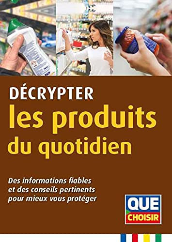 Décrypter les produits du quotidien Des informations fiables et des conseils pertinents pour mieux vous protéger