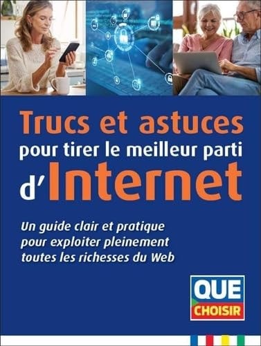 Trucs et astuces pour tirer le meilleur parti d'Internet Un guide clair et pratique pour exploiter pleinement toutes les richesses du Web