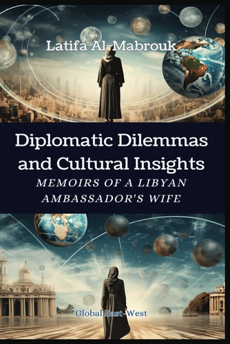 Diplomatic Dilemmas and Cultural Insights: Memoirs of a Libyan Ambassador's Wife