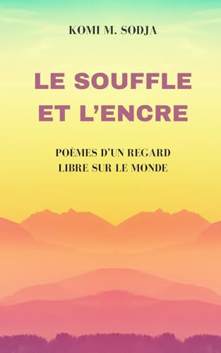 LE SOUFFLE ET L’ENCRE: POÈMES D’UN REGARD LIBRE SUR LE MONDE (French Edition)