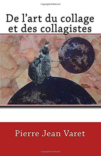 De l'art du collage et des collagistes (French Edition)