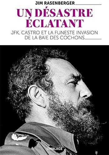 Un désastre éclatant Fidel Castro, John Kennedy et la baie des Cochons