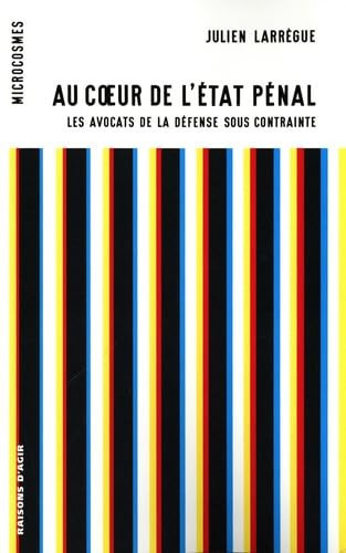 Au coeur de l'Etat pénal: Les avocats de la défense sous contrainte