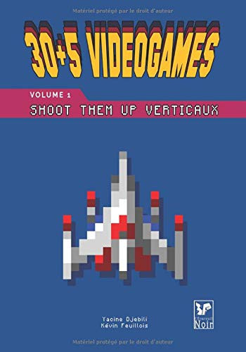 30 + 5 Videogames Volume 1: Shoot Them Up Verticaux (French Edition)