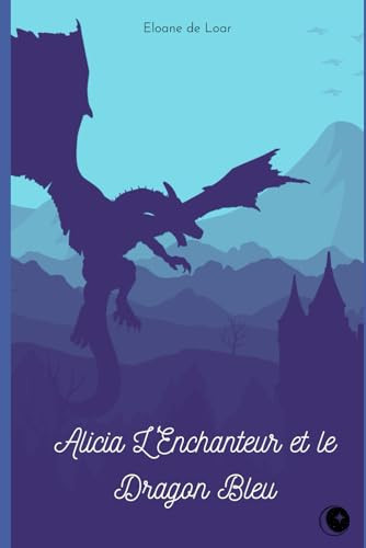 Alicia L'Enchanteur et le Dragon Bleu (French Edition)