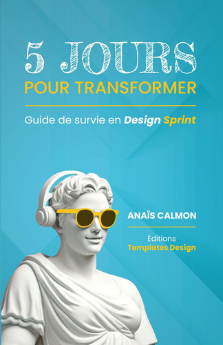 5 jours pour transformer: Guide de survie en Design Sprint (French Edition)