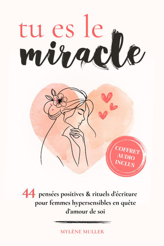 Tu es le miracle: 44 pensées positives, rituels d’écriture et méditations guidées - livre cadeau à remplir, spécial développement personnel et amour de soi pour femmes hypersensibles.