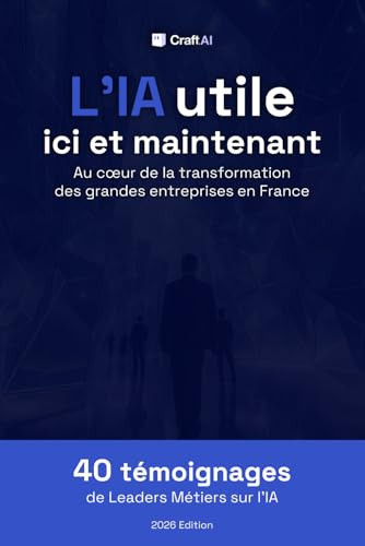 L'IA utile ici et maintenant: 40 témoignages de Leaders Métiers sur l'IA (French Edition)