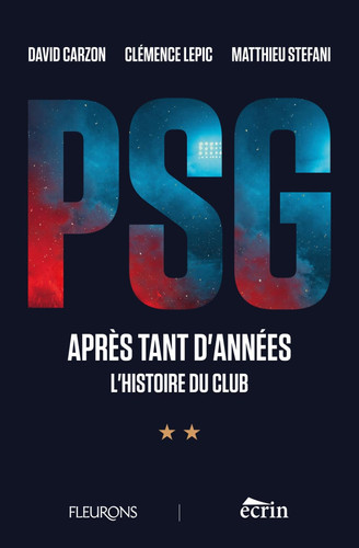 PSG, APRÈS TANT D’ANNÉES: L’HISTOIRE DU CLUB (FLEURONS) (French Edition)