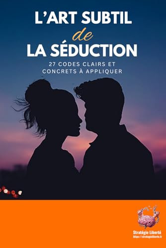 L'art subtil de la séduction: 27 codes clairs et concrets à appliquer (French Edition)